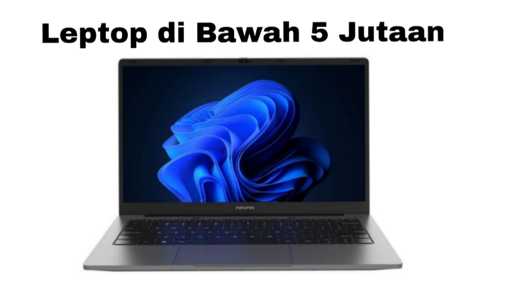 5 Laptop Terbaru di Bawah Rp5 Juta yang Cocok untuk Belajar dan Kerja