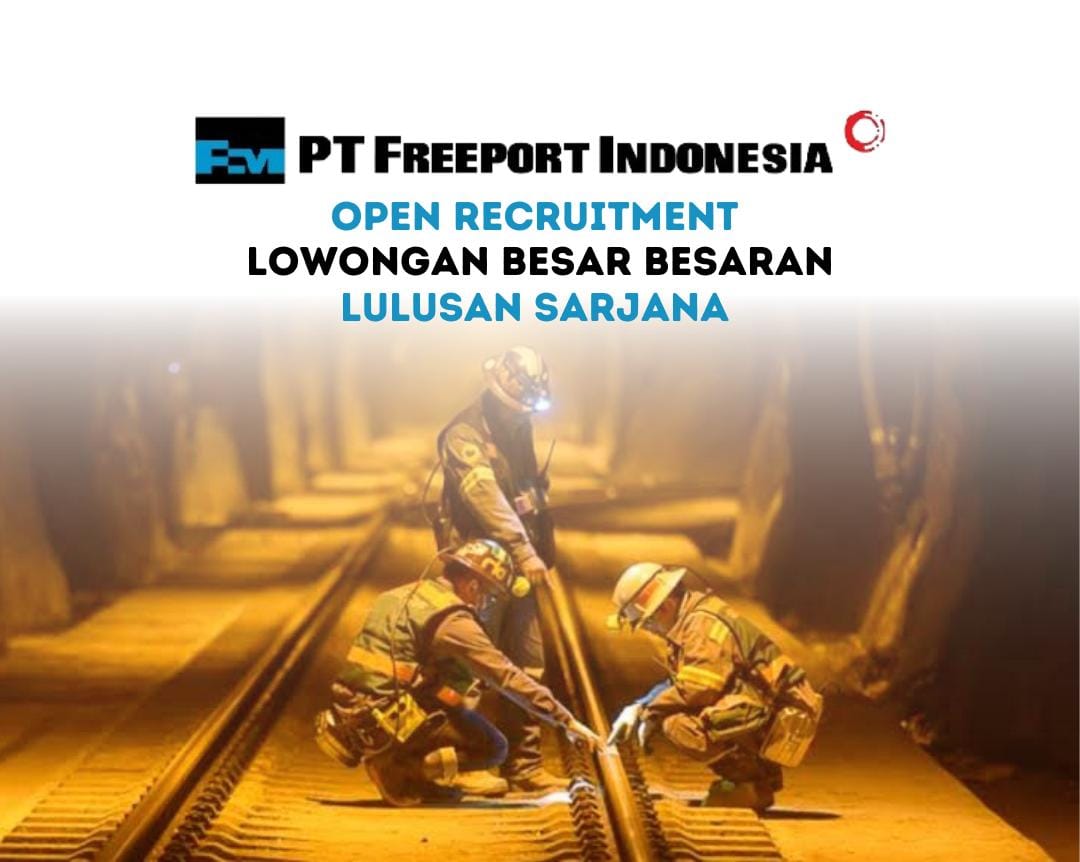 PT Freeport Indonesia Buka Lowongan Kerja 17 Posisi, Ini Lokasi Penempatan dan Syaratnya 