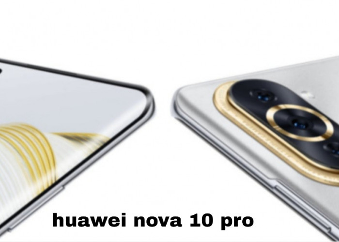 Huawei Nova 10 Pro, Memukau dengan Kamera dan Layar yang Menawan