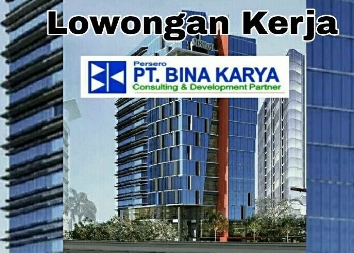 Perusahaan BUMN PT Bina Karya Buka Lowongan 3 Posisi Khusus Sarjana, Cek Persyaratannya...