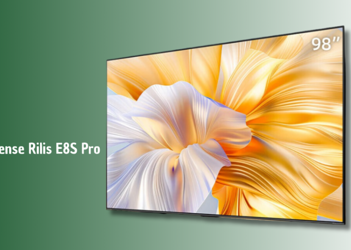 Hisense E8S Pro Resmi Meluncur: TV RGB Mini LED 4K dengan 9.360 Zona Dimming dan Kecerahan 6.200 Nits