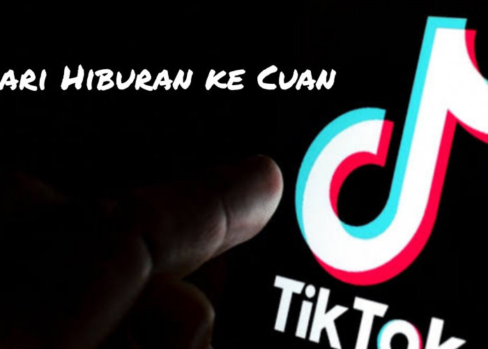 Dari Hiburan ke Cuan : 5 Strategi Menghasilkan Uang dari TikTok