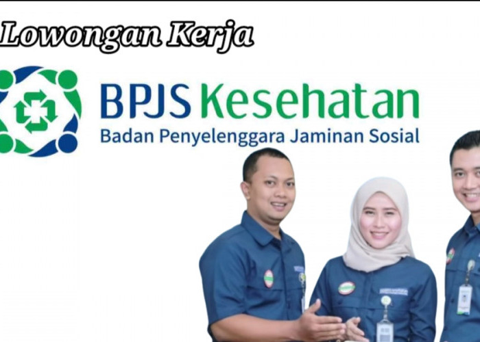 BPJS Kesehatan Buka Lowongan Pegawai Administrasi, Penempatan 10 Wilayah Sumsel ada Prabumulih 