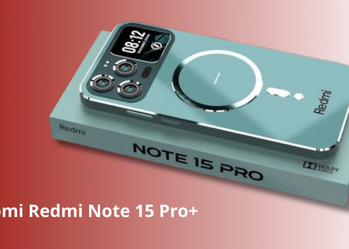 Redmi Note 15 Pro+: Chipset Terbaru, Baterai Super Jumbo, Kamera Profesional, dan Harga Kompetitif