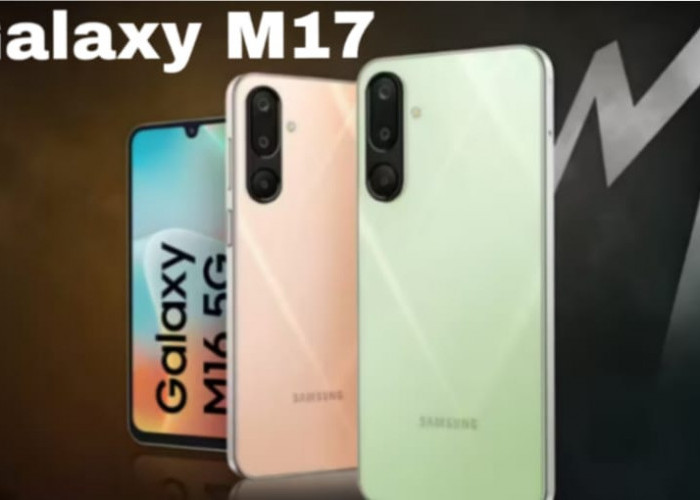 Galaxy M17 Hadir dengan Layar AMOLED 6,7 Inci dan Baterai Tahan Lama
