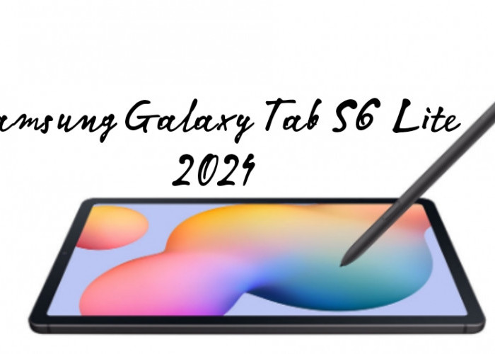 Samsung Galaxy Tab S6 Lite 2024, Tablet Canggih Dengan Kapasitas Baterai 7040 Watt, Harga Terjangkau